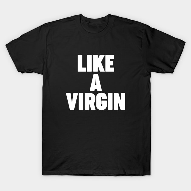 Like a virgin T-Shirt by ShinyTeegift